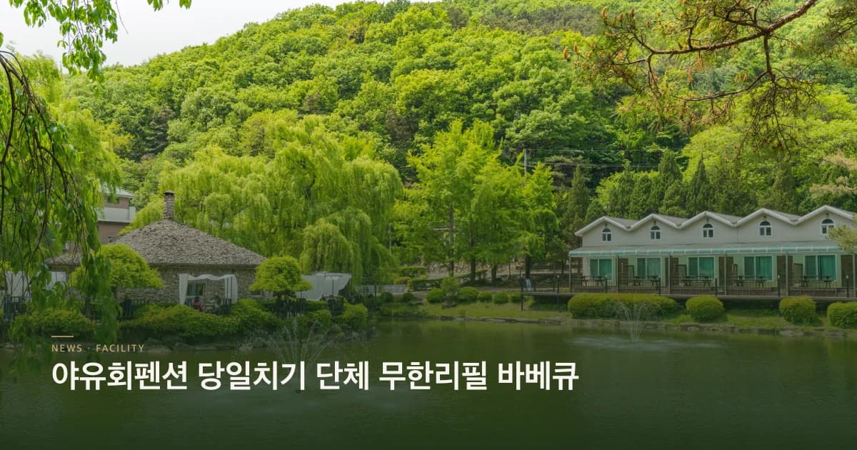 야유회펜션 당일치기 단체 무한리필 바베큐